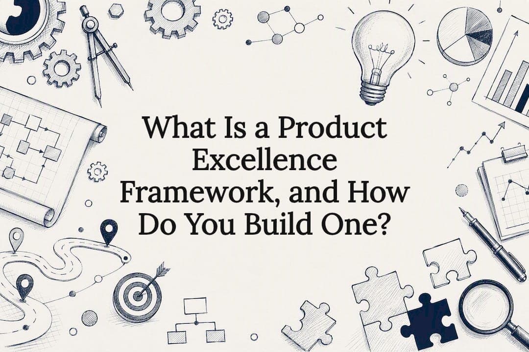 What Is a Product Excellence Framework, and How Do You Build One?
